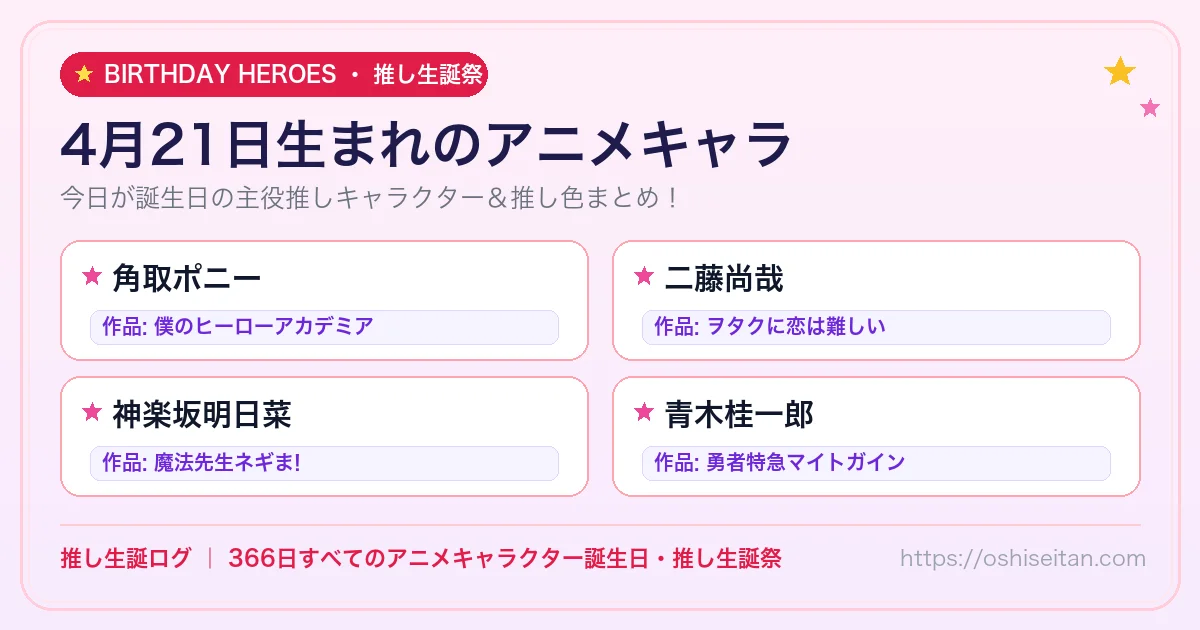 4月21日生まれのアニメキャラ一覧！【角取ポニー・二藤尚哉・神楽坂明日菜】誕生日・推し生誕祭｜推し生誕ログ